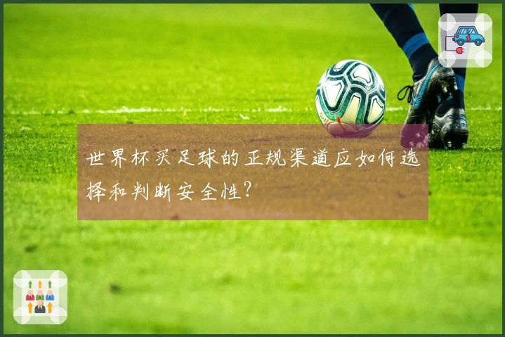世界杯买足球的正规渠道应如何选择和判断安全性？
