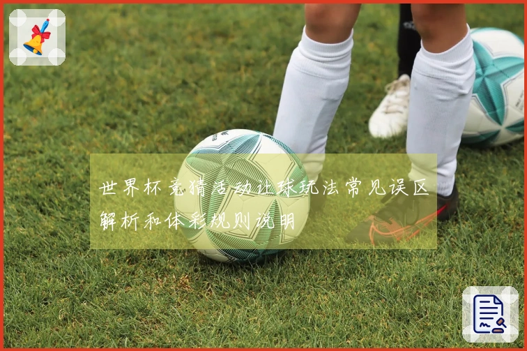 世界杯竞猜活动让球玩法常见误区解析和体彩规则说明
