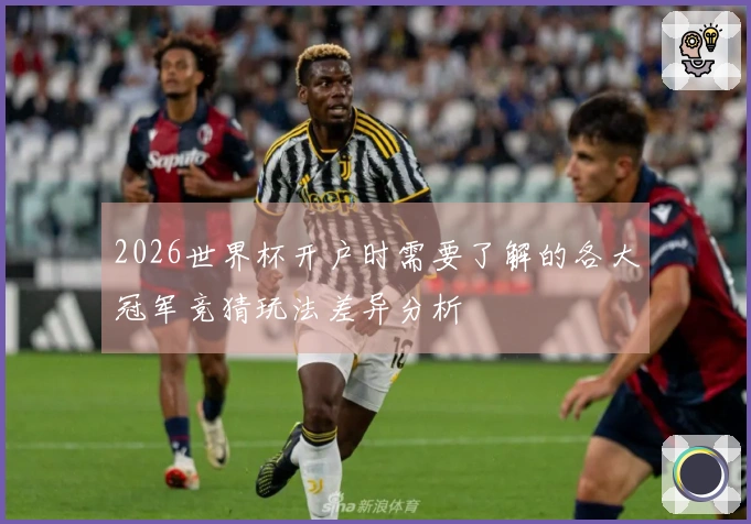2026世界杯开户时需要了解的各大冠军竞猜玩法差异分析