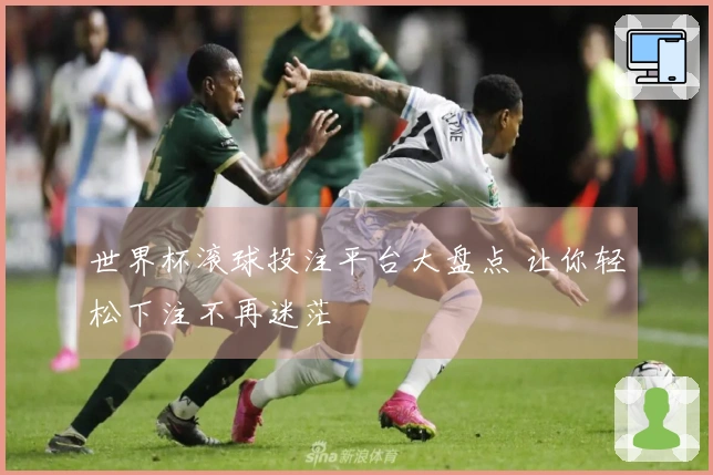 世界杯滚球投注平台大盘点 让你轻松下注不再迷茫