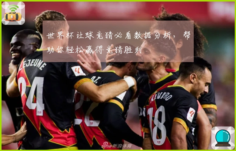 世界杯让球竞猜必看数据分析,帮助你轻松赢得竞猜胜利